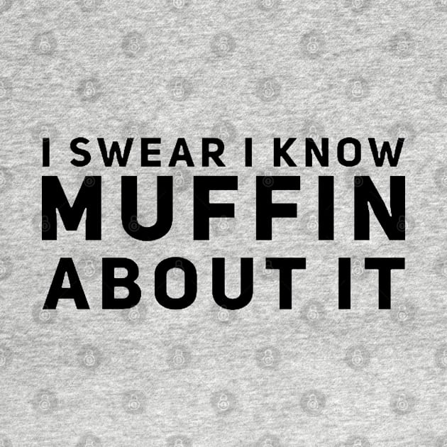 I Swear I Know Muffin About It by Now That's a Food Pun